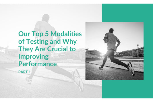 Our Top 5 Modalities of Testing and Why They Are Crucial to Improving Performance (part 1 of 3)